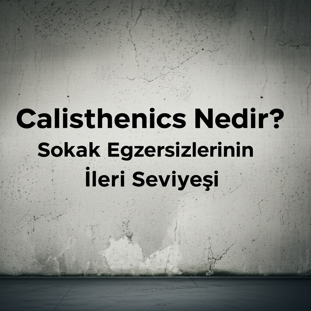 Calisthenics Nedir? Sokak Egzersizlerinin İleri Seviyesi