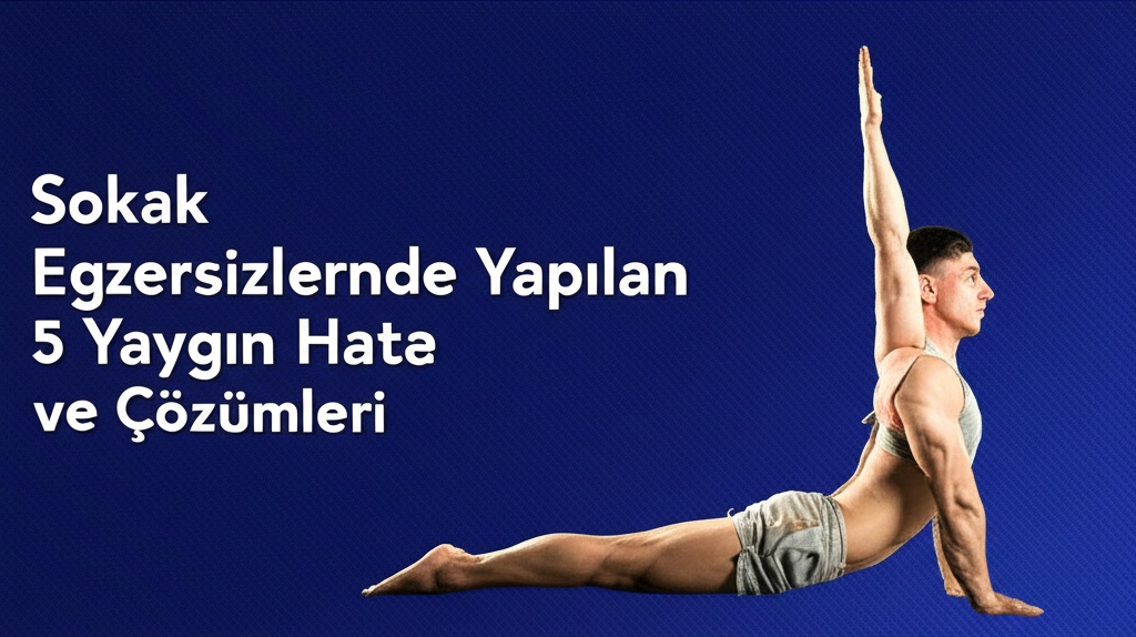 Sokak Egzersizlerinde Yapılan 5 Yaygın Hata ve Çözümleri